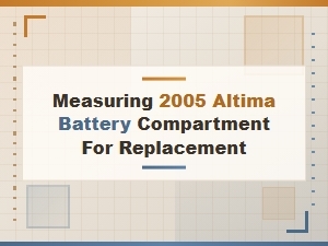 Measuring Your Altima's Battery Compartment for a Replacement